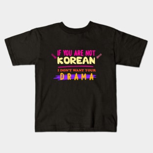 IF YOU'RE NOT KOREAN, I DON'T WANT YOUR DRAMA Kids T-Shirt